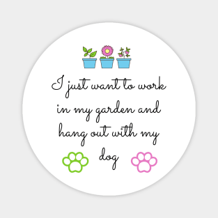 I just want to work in my garden and hang out with my dog Magnet